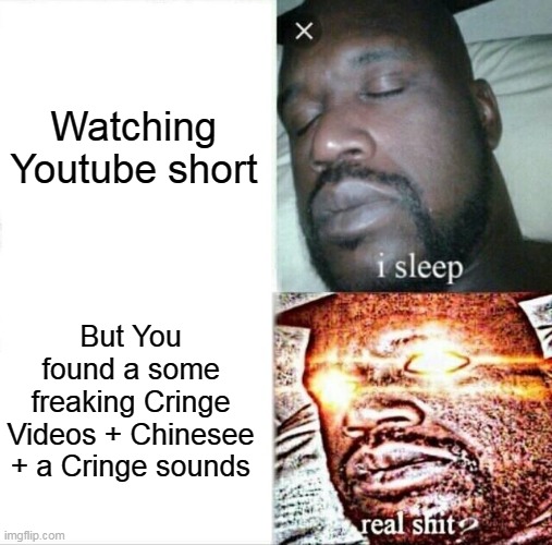 I hate this cringe videos!!!!!!!!!!! | Watching Youtube short; But You found a some freaking Cringe Videos + Chinesee + a Cringe sounds | image tagged in memes,sleeping shaq | made w/ Imgflip meme maker