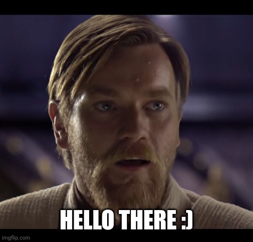 Hello there | HELLO THERE :) | image tagged in hello there | made w/ Imgflip meme maker