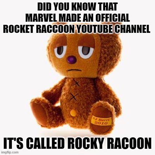 Pj plush | DID YOU KNOW THAT MARVEL MADE AN OFFICIAL ROCKET RACCOON YOUTUBE CHANNEL; IT'S CALLED ROCKY RACOON | image tagged in pj plush | made w/ Imgflip meme maker