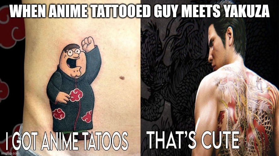 Anime fan meeting yakuza | WHEN ANIME TATTOOED GUY MEETS YAKUZA | image tagged in anime,tattoos,japan,art,weeb | made w/ Imgflip meme maker