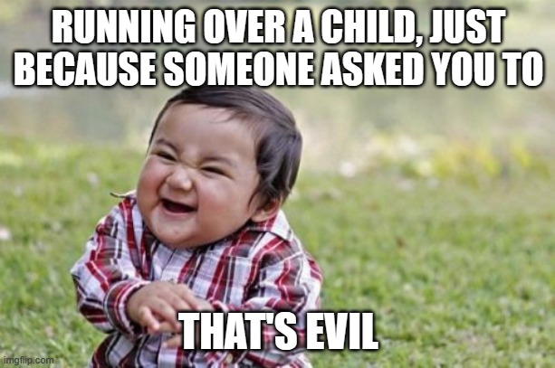 Evil Toddler Meme | RUNNING OVER A CHILD, JUST BECAUSE SOMEONE ASKED YOU TO THAT'S EVIL | image tagged in memes,evil toddler | made w/ Imgflip meme maker