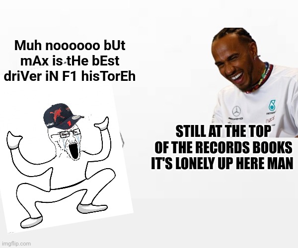 Avg max fan | Muh noooooo bUt mAx is tHe bEst driVer iN F1 hisTorEh; STILL AT THE TOP OF THE RECORDS BOOKS IT'S LONELY UP HERE MAN | image tagged in lewis hamilton,max verstappen,f1,formula1 | made w/ Imgflip meme maker