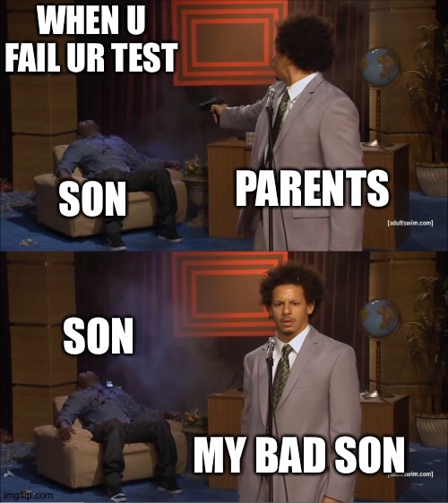 Failings ur exam | WHEN U FAIL UR TEST; PARENTS; SON; SON; MY BAD SON | image tagged in memes,who killed hannibal | made w/ Imgflip meme maker