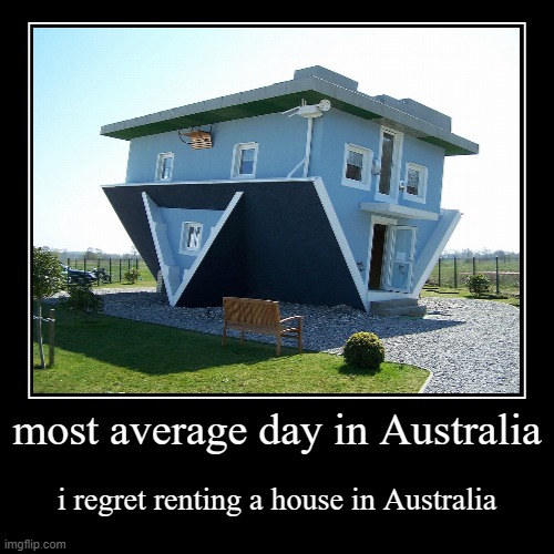 Australian stereotypes be like | most average day in Australia | i regret renting a house in Australia | image tagged in funny,demotivationals | made w/ Imgflip demotivational maker