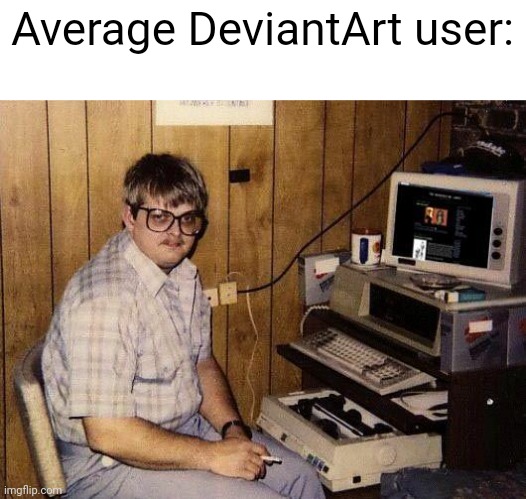 computer nerd | Average DeviantArt user: | image tagged in computer nerd | made w/ Imgflip meme maker