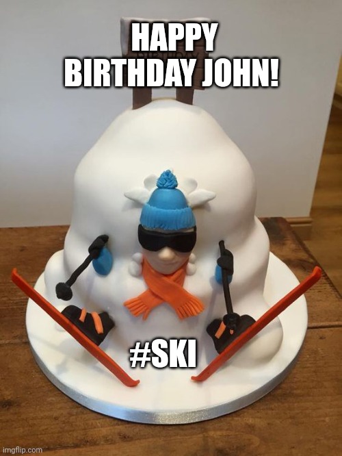 Happy Birthday John | HAPPY BIRTHDAY JOHN! #SKI | image tagged in ski | made w/ Imgflip meme maker
