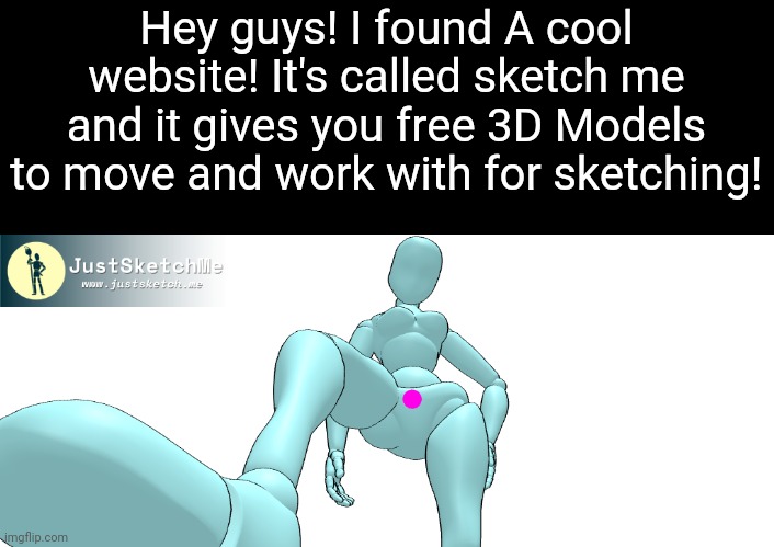 Drawing | Hey guys! I found A cool website! It's called sketch me and it gives you free 3D Models to move and work with for sketching! | made w/ Imgflip meme maker