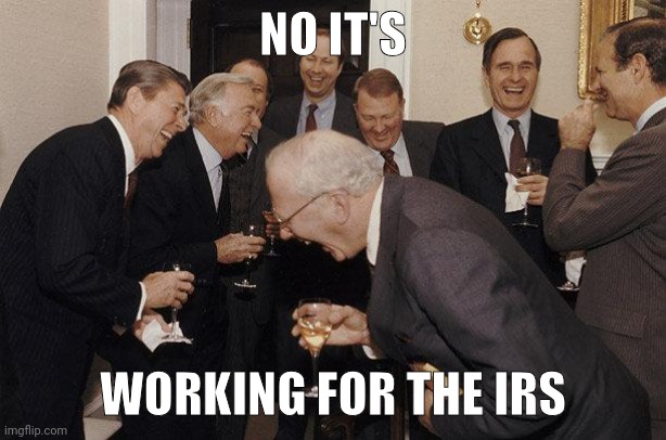 And Then He Said | NO IT'S WORKING FOR THE IRS | image tagged in and then he said | made w/ Imgflip meme maker