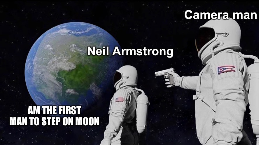 Neil Armstrong getting oof | Camera man; Neil Armstrong; AM THE FIRST MAN TO STEP ON MOON | image tagged in memes,always has been | made w/ Imgflip meme maker