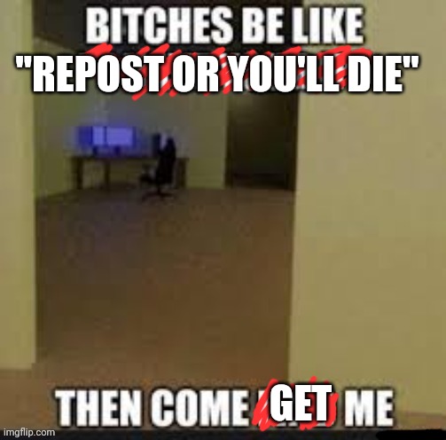 "REPOST OR YOU'LL DIE" GET | made w/ Imgflip meme maker