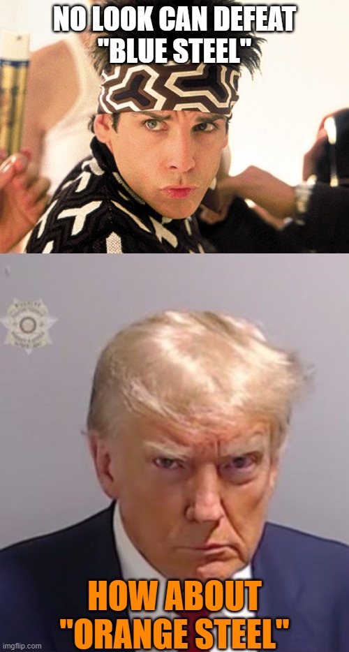 NO LOOK CAN DEFEAT
"BLUE STEEL"; HOW ABOUT
"ORANGE STEEL" | image tagged in zoolander blue steel,donald trump mugshot | made w/ Imgflip meme maker