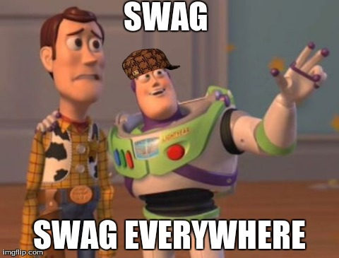 Swag, Swag Everywhere | SWAG SWAG EVERYWHERE | image tagged in memes,x x everywhere,scumbag | made w/ Imgflip meme maker