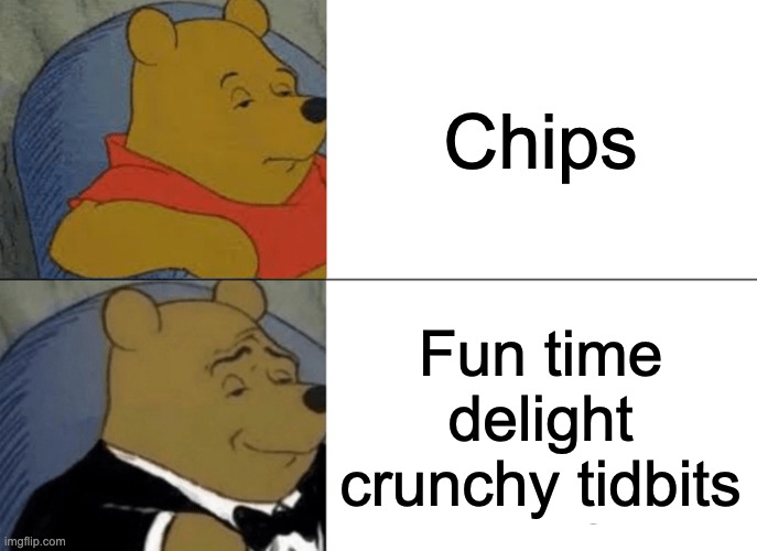 ? | Chips; Fun time delight crunchy tidbits | image tagged in memes,tuxedo winnie the pooh | made w/ Imgflip meme maker