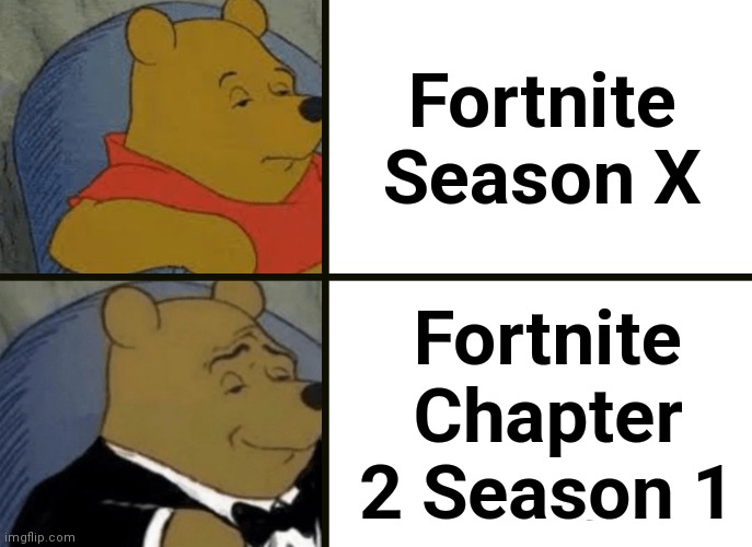What an upgrade. | Fortnite Season X; Fortnite Chapter 2 Season 1 | image tagged in memes,tuxedo winnie the pooh,fortnite | made w/ Imgflip meme maker