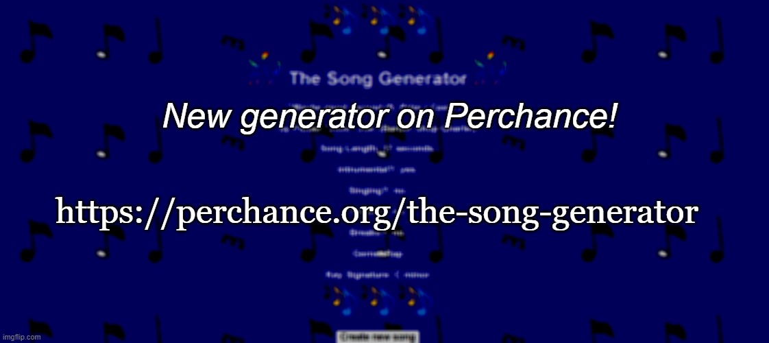 I made it not look bland | New generator on Perchance! https://perchance.org/the-song-generator | made w/ Imgflip meme maker