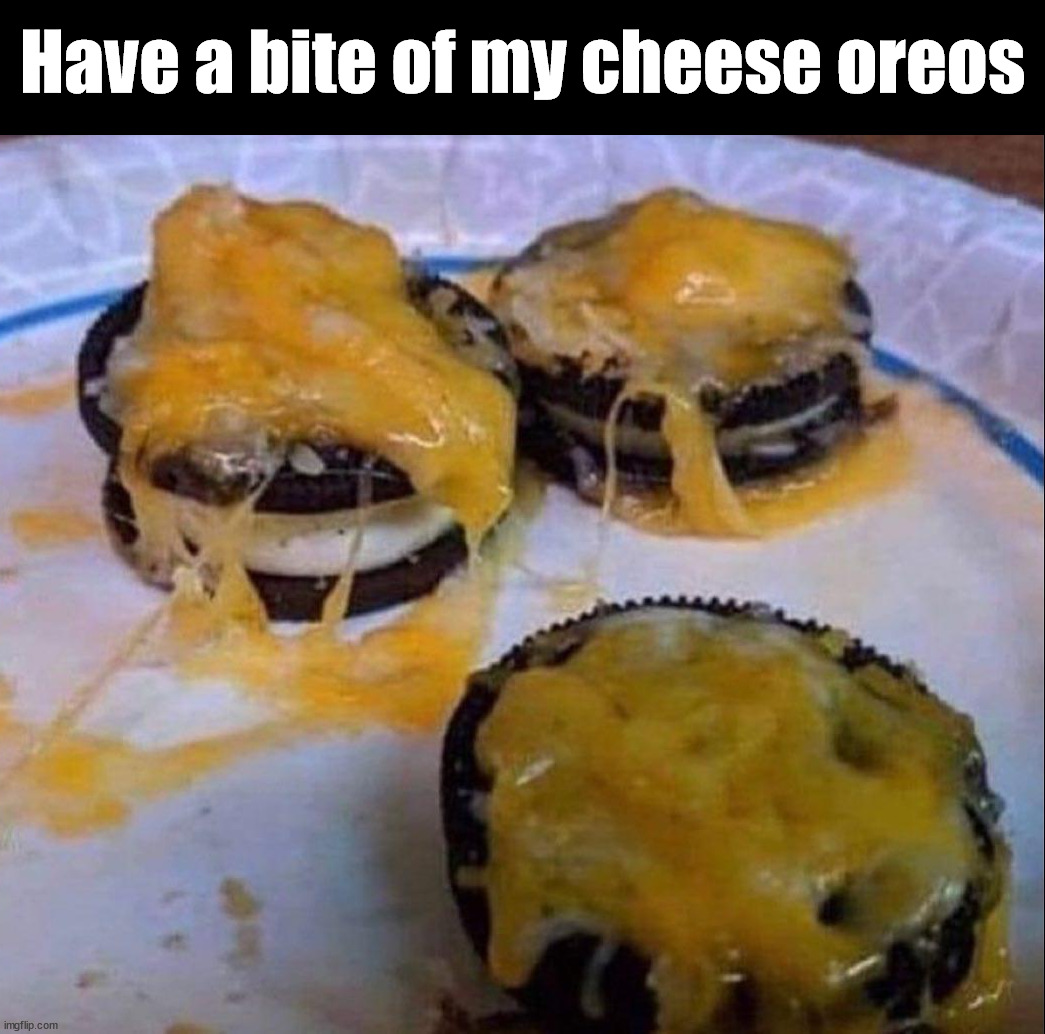 Have a bite of my cheese oreos | made w/ Imgflip meme maker