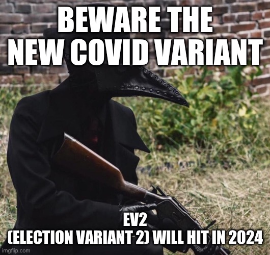 Mask mandates and massive mail in voting are coming. | BEWARE THE NEW COVID VARIANT; EV2
(ELECTION VARIANT 2) WILL HIT IN 2024 | image tagged in plague doctor with gun,election fraud,kung flu,covid,politics,government corruption | made w/ Imgflip meme maker