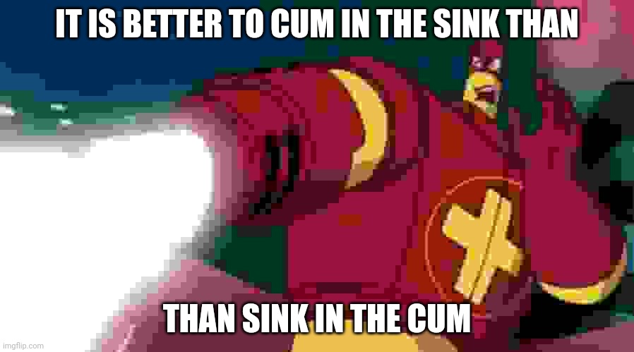 Yuh | IT IS BETTER TO CUM IN THE SINK THAN; THAN SINK IN THE CUM | made w/ Imgflip meme maker