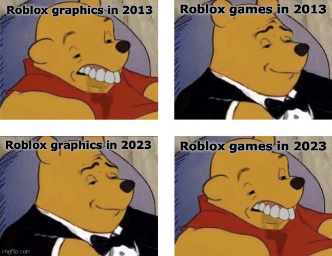 Evolution of Roblox in a nutshell | Roblox games in 2013; Roblox graphics in 2013; Roblox graphics in 2023; Roblox games in 2023 | image tagged in tuxedo winnie the pooh grid,tuxedo winnie the pooh,tuxedo winnie the pooh 4 panel,tuxedo,roblox,roblox meme | made w/ Imgflip meme maker