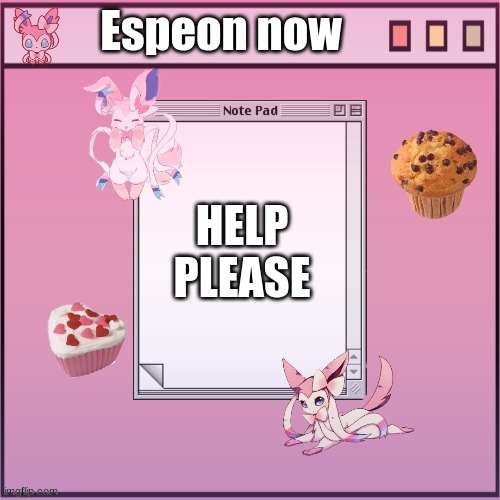 Alex-The-Sylveon temp #1 | Espeon now; HELP PLEASE | image tagged in alex-the-sylveon temp 1 | made w/ Imgflip meme maker