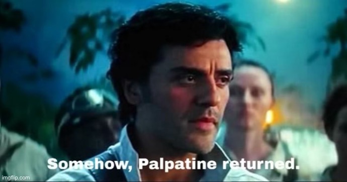 Somehow Palpatine returned with text | image tagged in somehow palpatine returned with text | made w/ Imgflip meme maker