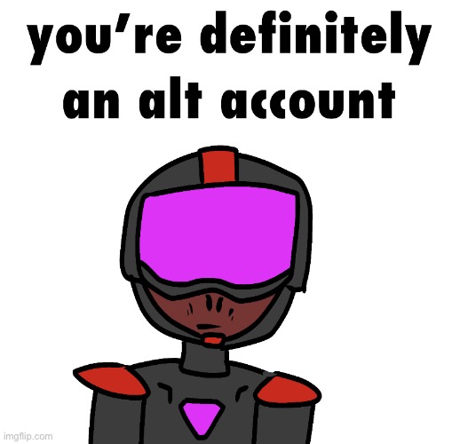 you’re definitely an alt account | image tagged in you re definitely an alt account | made w/ Imgflip meme maker