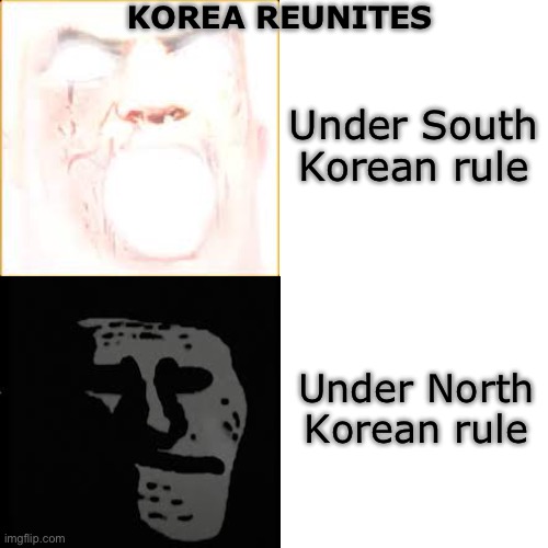 Mr Incredible becomes canny to uncanny | KOREA REUNITES Under South Korean rule Under North Korean rule | image tagged in mr incredible becomes canny to uncanny | made w/ Imgflip meme maker