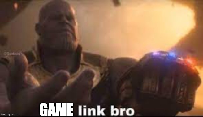 link bro | GAME | image tagged in link bro | made w/ Imgflip meme maker