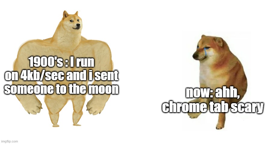 WHYY???? | 1900's : I run on 4kb/sec and i sent someone to the moon; now: ahh, chrome tab scary | image tagged in buff doge vs crying cheems | made w/ Imgflip meme maker