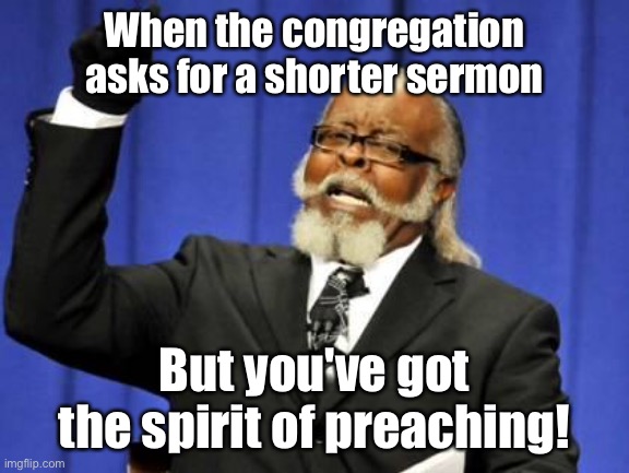 Shorter sermon | When the congregation asks for a shorter sermon; But you've got the spirit of preaching! | image tagged in congregation asks,shorter sermon,you got,spirit to preach | made w/ Imgflip meme maker