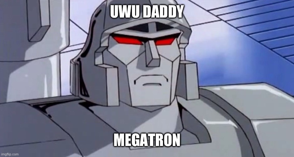 megatron | UWU DADDY MEGATRON | image tagged in megatron | made w/ Imgflip meme maker