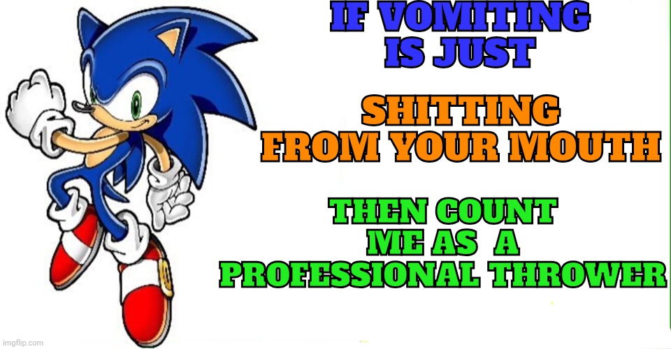 The joke is centered around my mouth vomiting dumb shit | IF VOMITING IS JUST; SHITTING FROM YOUR MOUTH; THEN COUNT ME AS  A PROFESSIONAL THROWER | image tagged in sonic says,sonic the hedgehog | made w/ Imgflip meme maker