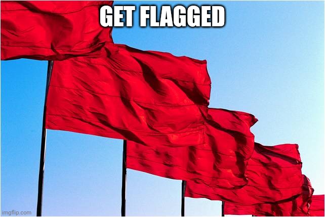 red flags | GET FLAGGED | image tagged in red flags | made w/ Imgflip meme maker