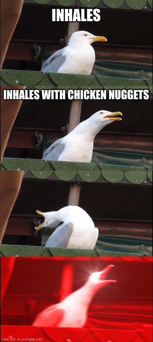 Chokes on nugget | INHALES; INHALES WITH CHICKEN NUGGETS | image tagged in memes,inhaling seagull,ai meme | made w/ Imgflip meme maker