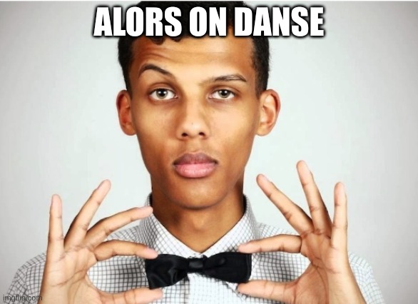 Stromae | ALORS ON DANSE | made w/ Imgflip meme maker