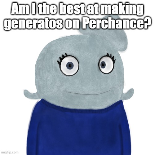 if not, who is, and what is your favorite generator | Am I the best at making generatos on Perchance? | image tagged in blueworld twitter | made w/ Imgflip meme maker