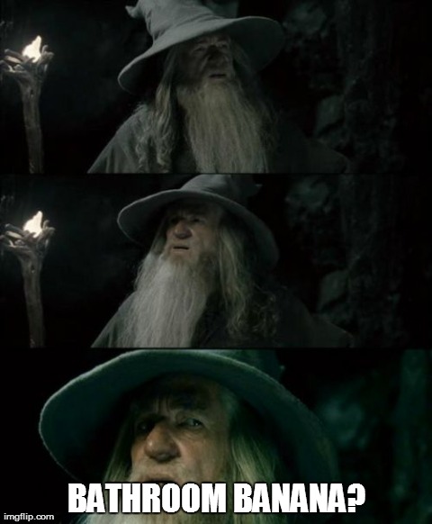 Confused Gandalf | BATHROOM BANANA? | image tagged in memes,confused gandalf | made w/ Imgflip meme maker
