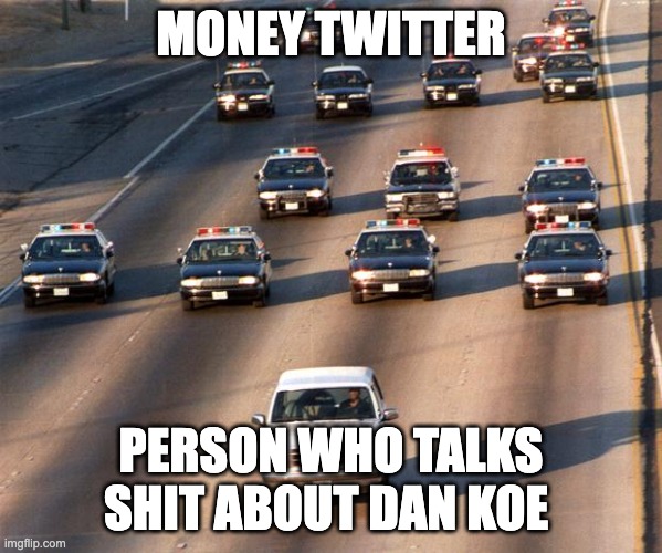 Money Twitter | MONEY TWITTER; PERSON WHO TALKS SHIT ABOUT DAN KOE | image tagged in oj simpson police chase | made w/ Imgflip meme maker