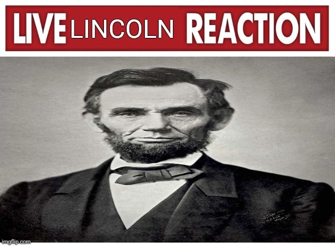 Live reaction | LINCOLN | image tagged in live reaction | made w/ Imgflip meme maker