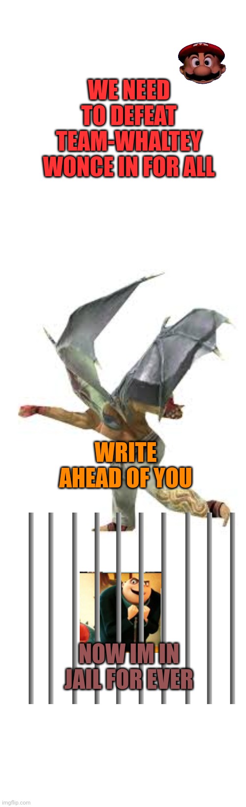 Kazuya punching | WE NEED TO DEFEAT TEAM-WHALTEY WONCE IN FOR ALL; WRITE AHEAD OF YOU; NOW IM IN JAIL FOR EVER | image tagged in kazuya punching | made w/ Imgflip meme maker