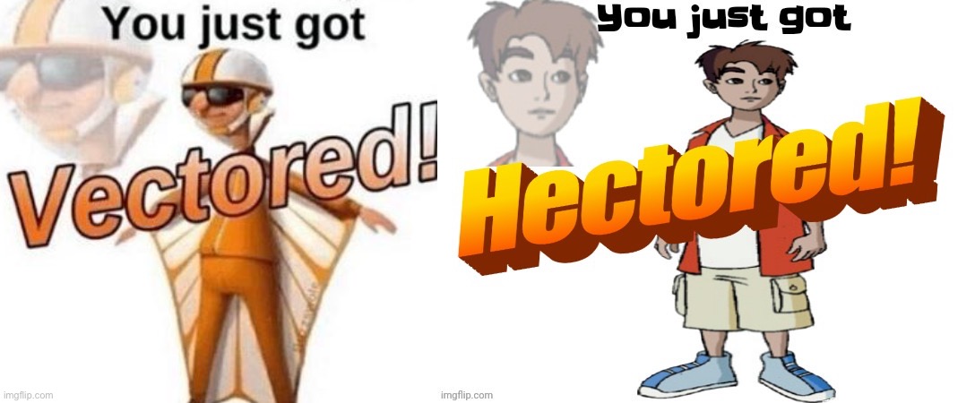 image tagged in you just got vectored,you just got hectored | made w/ Imgflip meme maker