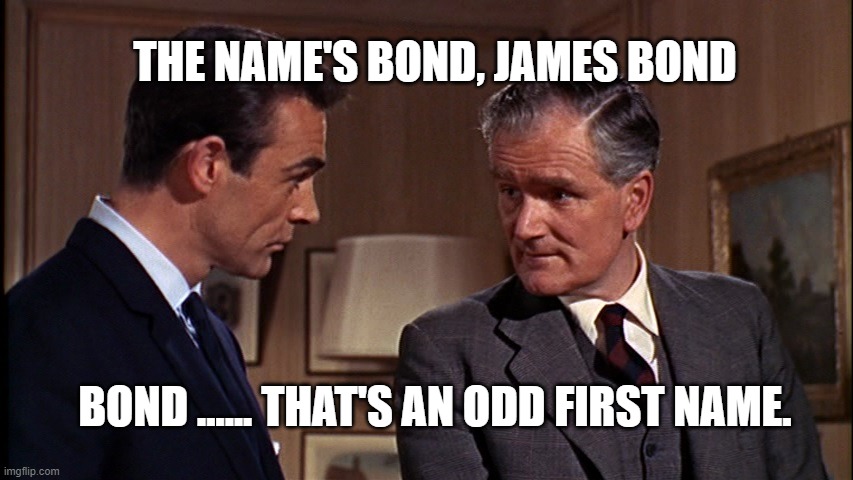 The Original "Q" | THE NAME'S BOND, JAMES BOND; BOND ...... THAT'S AN ODD FIRST NAME. | image tagged in the original q | made w/ Imgflip meme maker