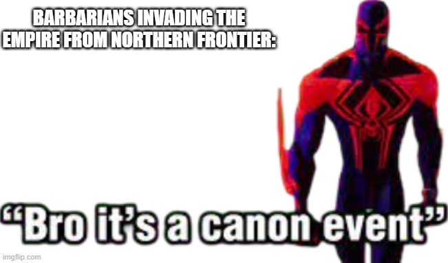 Bro it’s a canon event | BARBARIANS INVADING THE EMPIRE FROM NORTHERN FRONTIER: | image tagged in bro it s a canon event | made w/ Imgflip meme maker