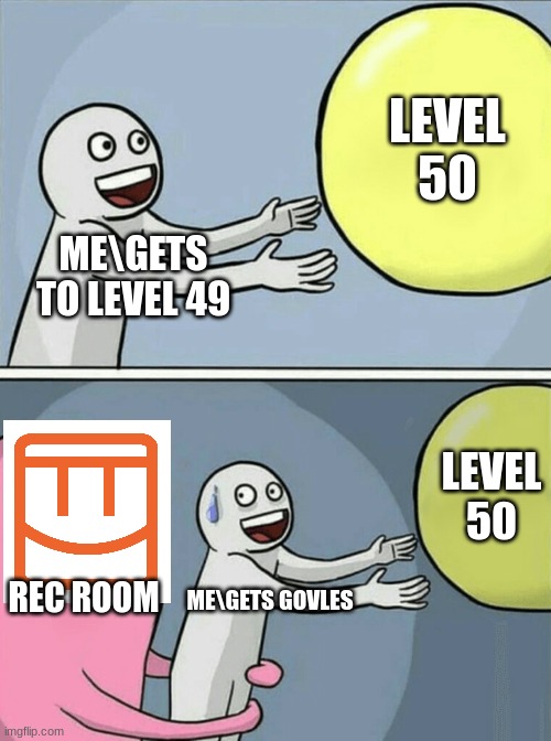 Running Away Balloon | LEVEL 50; ME\GETS TO LEVEL 49; LEVEL 50; REC ROOM; ME\GETS GOVLES | image tagged in memes,running away balloon | made w/ Imgflip meme maker