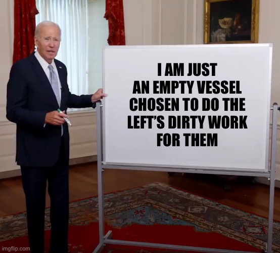 Dumb ass white board | I AM JUST 
AN EMPTY VESSEL 
CHOSEN TO DO THE 
LEFT’S DIRTY WORK 
FOR THEM | image tagged in dumb ass white board | made w/ Imgflip meme maker