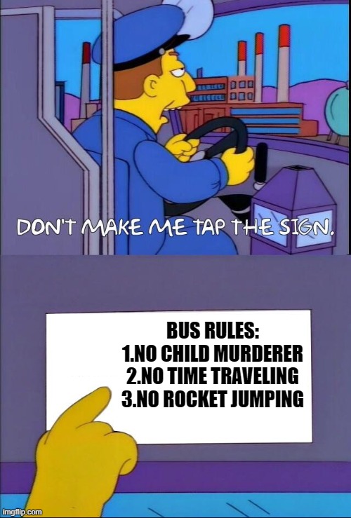 name the game refrences | BUS RULES:
1.NO CHILD MURDERER
2.NO TIME TRAVELING
3.NO ROCKET JUMPING | image tagged in memes | made w/ Imgflip meme maker