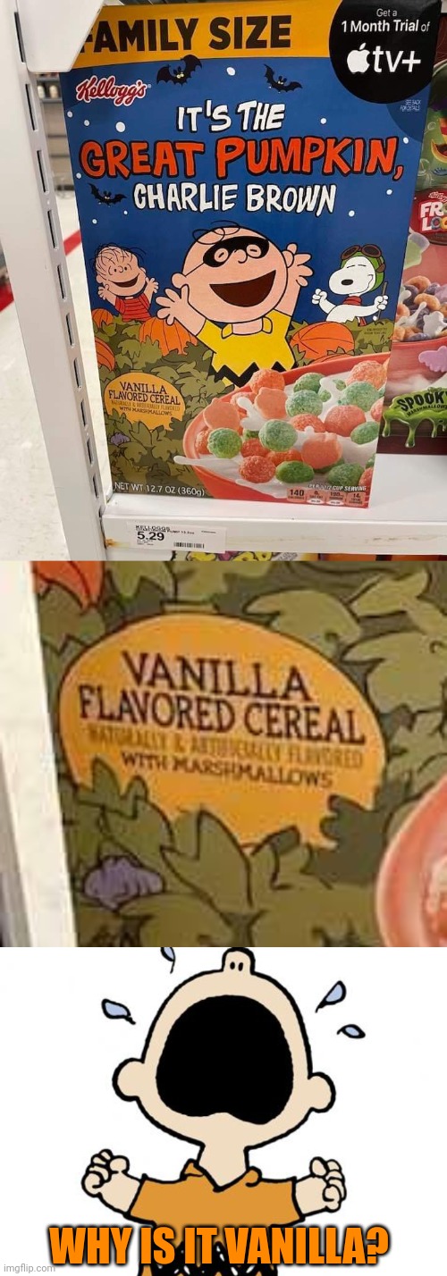 I'D STILL EAT IT | WHY IS IT VANILLA? | image tagged in halloween,charlie brown,the great pumpkin,cereal | made w/ Imgflip meme maker