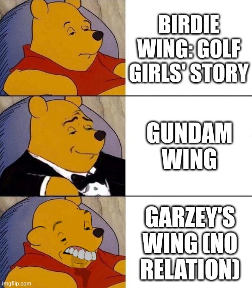 Best,Better, Blurst | BIRDIE WING: GOLF GIRLS' STORY; GUNDAM WING; GARZEY'S WING (NO RELATION) | image tagged in best better blurst,gundam,golf | made w/ Imgflip meme maker