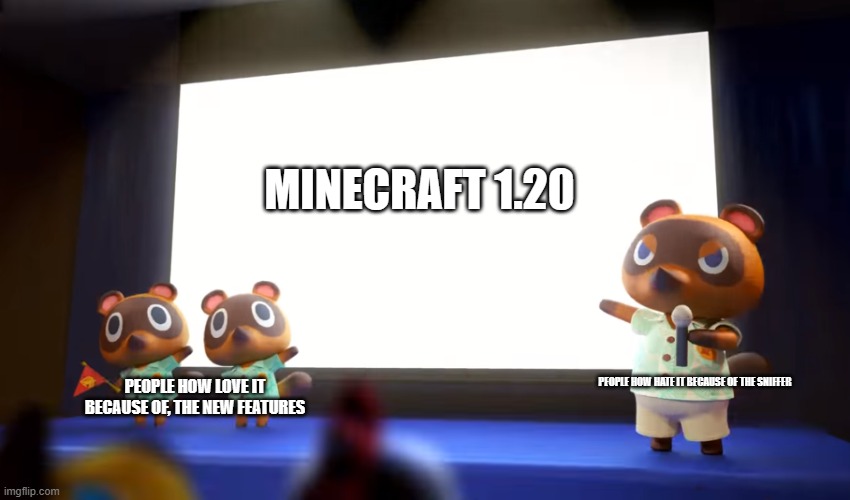 1.20 is alright it just lacks something | MINECRAFT 1.20; PEOPLE HOW LOVE IT BECAUSE OF, THE NEW FEATURES; PEOPLE HOW HATE IT BECAUSE OF THE SNIFFER | image tagged in animal crossing presentation,memes,funny,funny memes,minecraft,minecraft memes | made w/ Imgflip meme maker