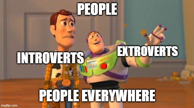 TOYSTORY EVERYWHERE | PEOPLE; EXTROVERTS; INTROVERTS; PEOPLE EVERYWHERE | image tagged in toystory everywhere | made w/ Imgflip meme maker